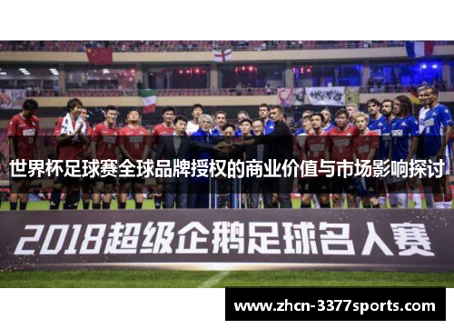 世界杯足球赛全球品牌授权的商业价值与市场影响探讨