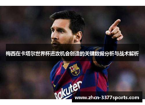 梅西在卡塔尔世界杯进攻机会创造的关键数据分析与战术解析