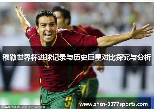 穆勒世界杯进球记录与历史巨星对比探究与分析
