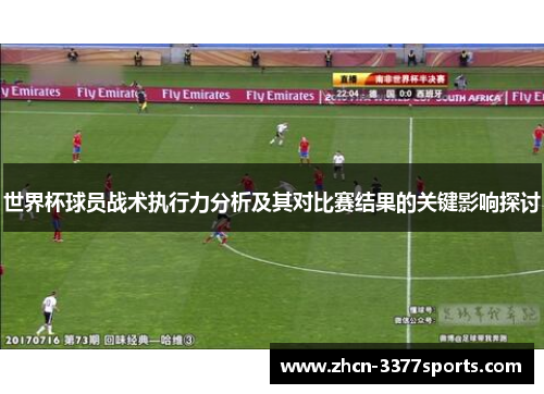 世界杯球员战术执行力分析及其对比赛结果的关键影响探讨