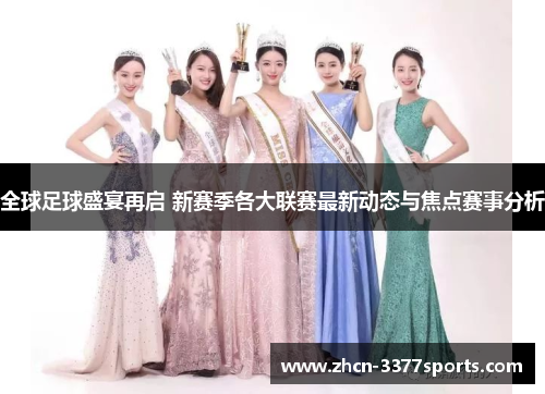 全球足球盛宴再启 新赛季各大联赛最新动态与焦点赛事分析
