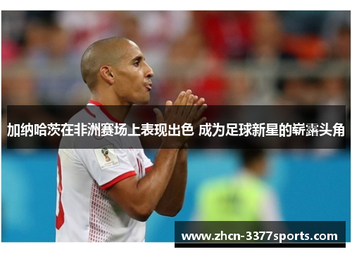 加纳哈茨在非洲赛场上表现出色 成为足球新星的崭露头角