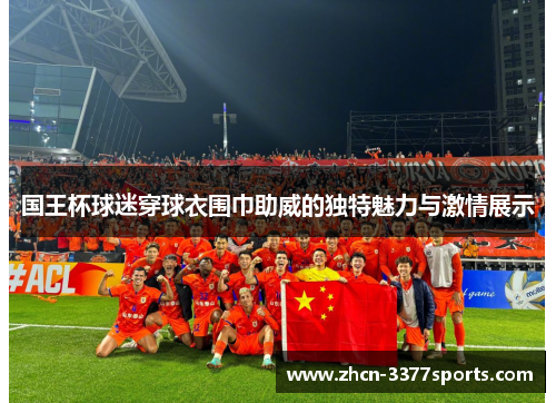 国王杯球迷穿球衣围巾助威的独特魅力与激情展示