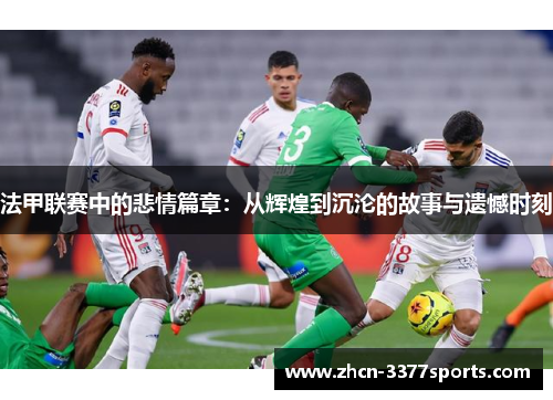 法甲联赛中的悲情篇章：从辉煌到沉沦的故事与遗憾时刻