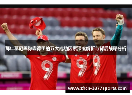 拜仁慕尼黑称霸德甲的五大成功因素深度解析与背后战略分析