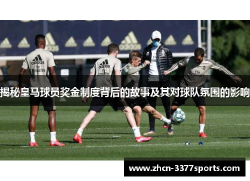 揭秘皇马球员奖金制度背后的故事及其对球队氛围的影响