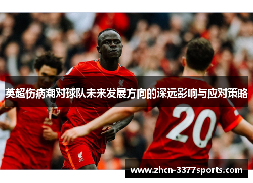 英超伤病潮对球队未来发展方向的深远影响与应对策略