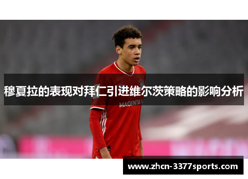 穆夏拉的表现对拜仁引进维尔茨策略的影响分析