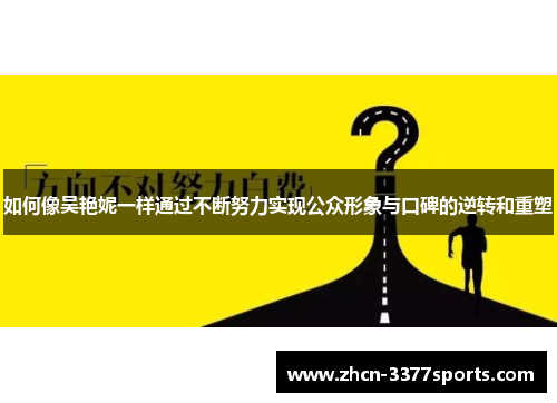 如何像吴艳妮一样通过不断努力实现公众形象与口碑的逆转和重塑