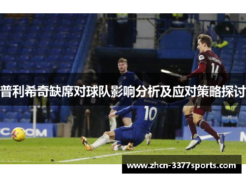 普利希奇缺席对球队影响分析及应对策略探讨