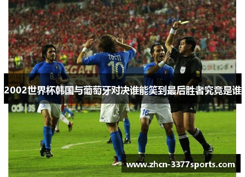 2002世界杯韩国与葡萄牙对决谁能笑到最后胜者究竟是谁