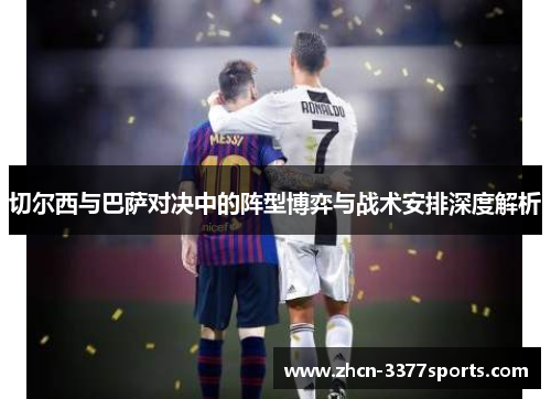 切尔西与巴萨对决中的阵型博弈与战术安排深度解析