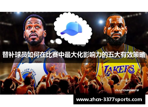 替补球员如何在比赛中最大化影响力的五大有效策略