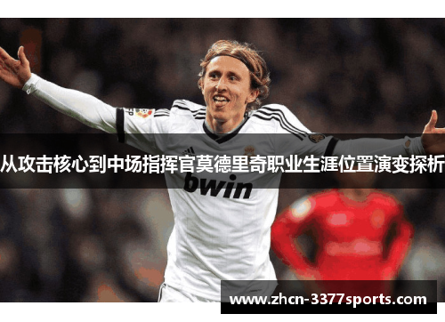 从攻击核心到中场指挥官莫德里奇职业生涯位置演变探析