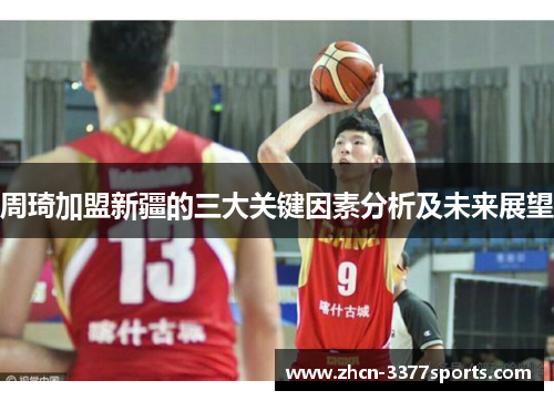 周琦加盟新疆的三大关键因素分析及未来展望