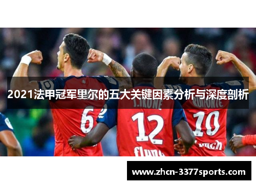 2021法甲冠军里尔的五大关键因素分析与深度剖析