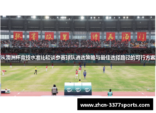 从澳洲杯竞技水准比较谈参赛球队遴选策略与最佳选择路径的可行方案