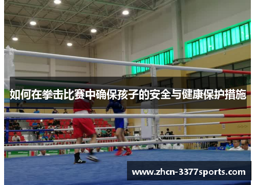 如何在拳击比赛中确保孩子的安全与健康保护措施