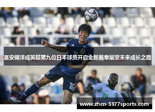 富安健洋成英超第九位日本球员开启全新篇章展望未来成长之路