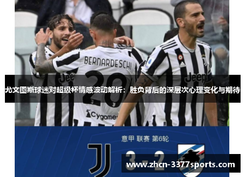 尤文图斯球迷对超级杯情感波动解析：胜负背后的深层次心理变化与期待