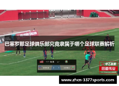 巴塞罗那足球俱乐部究竟隶属于哪个足球联赛解析