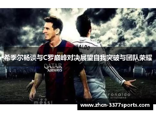 希季尔畅谈与C罗巅峰对决展望自我突破与团队荣耀